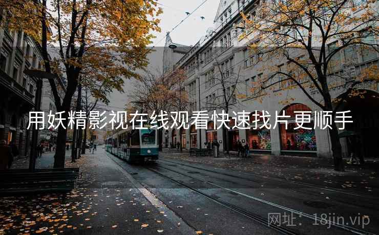 用妖精影视在线观看快速找片更顺手