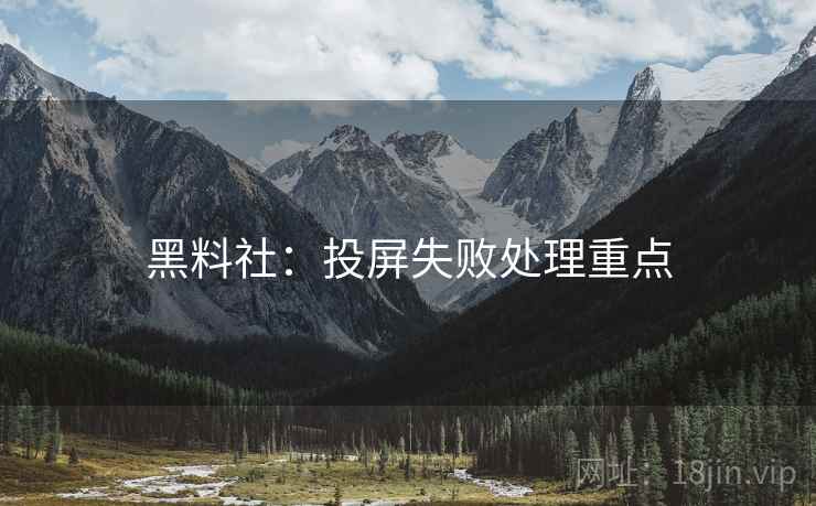 黑料社：投屏失败处理重点