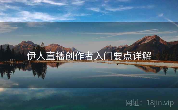 伊人直播创作者入门要点详解