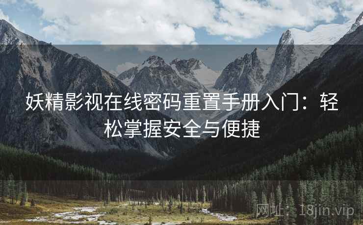 妖精影视在线密码重置手册入门：轻松掌握安全与便捷