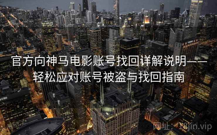 官方向神马电影账号找回详解说明——轻松应对账号被盗与找回指南